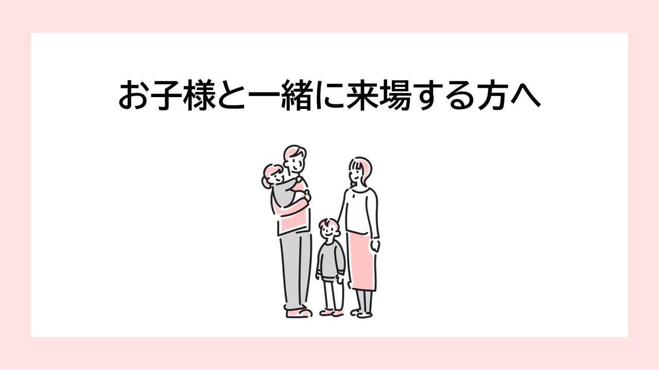 お子様と一緒に来場する方へ
